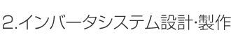 2.インバータシステム設計・製作